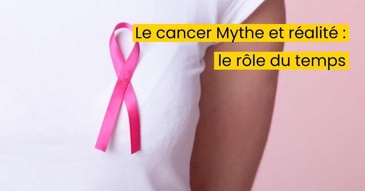 Le cancer Mythe et réalité : le rôle du temps