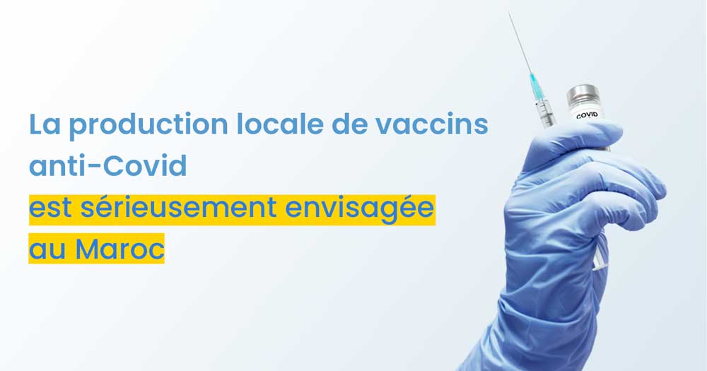 La production locale de vaccins anti-Covid est sérieusement envisagée au Maroc
