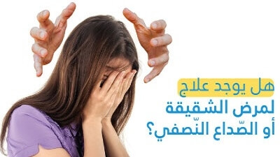 هل يوجد علاج لمرض الشقيقة أو الصّداع النّصفي ؟