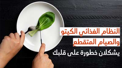 النظام الغذائي الكيتو والصيام المتقطع يشكلان خطورة على قلبك