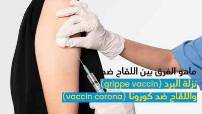 ماهو الفرق بين اللقاح ضدّ نزلة البرد (grippe vaccin )واللقاح ضدّ كورونا (vaccin corona)?