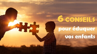 6 conseils pour éduquer vos enfants