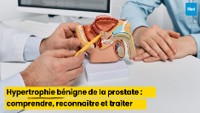 Hypertrophie bénigne de la prostate : comprendre, reconnaître et traiter