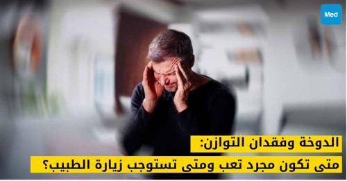 الدوخة وفقدان التوازن: متى تكون مجرد تعب ومتى تستوجب زيارة الطبيب؟