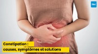 Constipation : causes, symptômes et solutions
